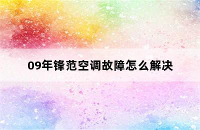 09年锋范空调故障怎么解决