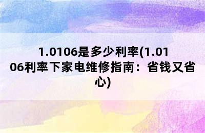 1.0106是多少利率(1.0106利率下家电维修指南：省钱又省心)