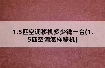 1.5匹空调移机多少钱一台(1.5匹空调怎样移机)