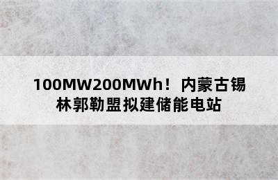 100MW200MWh！内蒙古锡林郭勒盟拟建储能电站