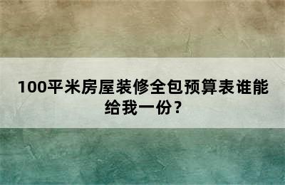 100平米房屋装修全包预算表谁能给我一份？