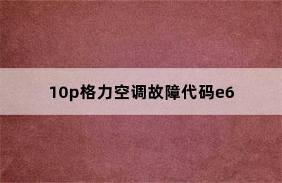 10p格力空调故障代码e6