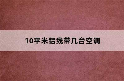 10平米铝线带几台空调