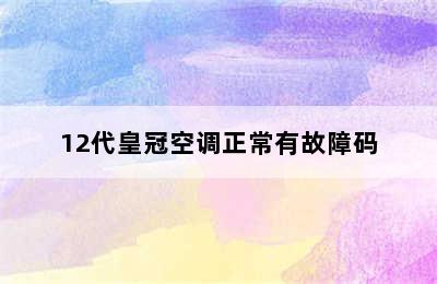 12代皇冠空调正常有故障码