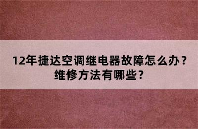 12年捷达空调继电器故障怎么办？维修方法有哪些？