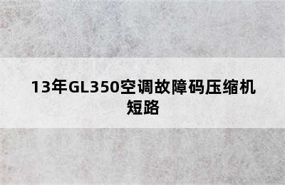 13年GL350空调故障码压缩机短路