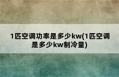 1匹空调功率是多少kw(1匹空调是多少kw制冷量)