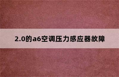 2.0的a6空调压力感应器故障