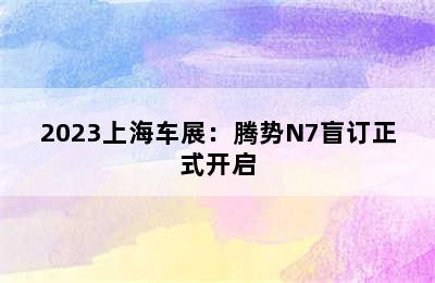 2023上海车展：腾势N7盲订正式开启