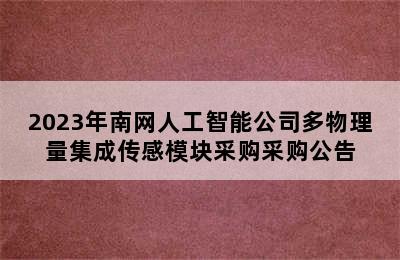 2023年南网人工智能公司多物理量集成传感模块采购采购公告