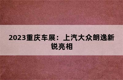 2023重庆车展：上汽大众朗逸新锐亮相