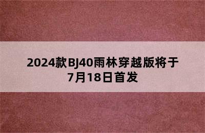 2024款BJ40雨林穿越版将于7月18日首发