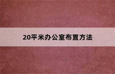 20平米办公室布置方法