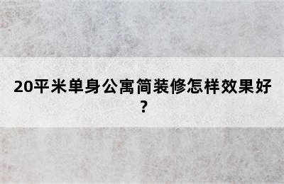 20平米单身公寓简装修怎样效果好？