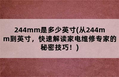 244mm是多少英寸(从244mm到英寸，快速解读家电维修专家的秘密技巧！)