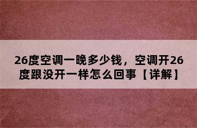 26度空调一晚多少钱，空调开26度跟没开一样怎么回事【详解】