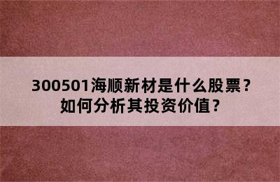 300501海顺新材是什么股票？如何分析其投资价值？