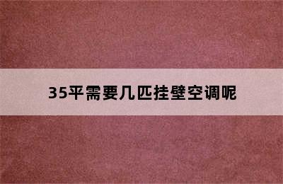 35平需要几匹挂壁空调呢