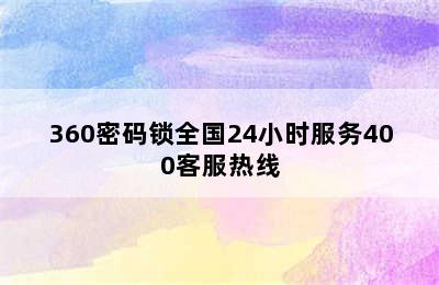 360密码锁全国24小时服务400客服热线