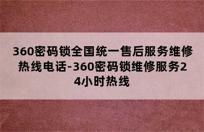 360密码锁全国统一售后服务维修热线电话-360密码锁维修服务24小时热线