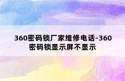 360密码锁厂家维修电话-360密码锁显示屏不显示