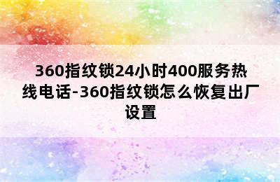 360指纹锁24小时400服务热线电话-360指纹锁怎么恢复出厂设置