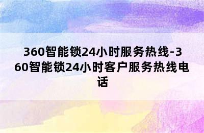 360智能锁24小时服务热线-360智能锁24小时客户服务热线电话