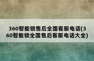 360智能锁售后全国客服电话(360智能锁全国售后客服电话大全)