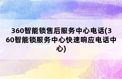 360智能锁售后服务中心电话(360智能锁服务中心快速响应电话中心)