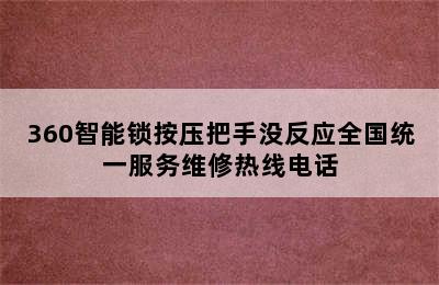 360智能锁按压把手没反应全国统一服务维修热线电话