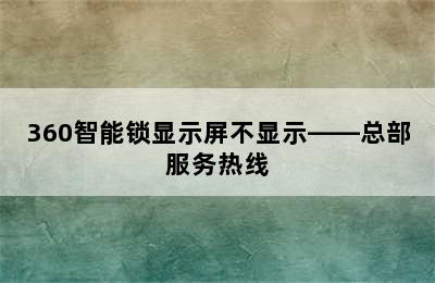 360智能锁显示屏不显示——总部服务热线