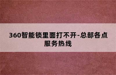 360智能锁里面打不开-总部各点服务热线