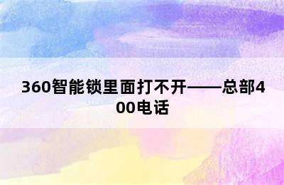 360智能锁里面打不开——总部400电话