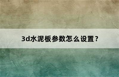 3d水泥板参数怎么设置？