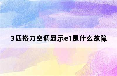 3匹格力空调显示e1是什么故障