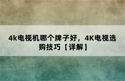 4k电视机哪个牌子好，4K电视选购技巧【详解】