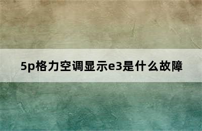 5p格力空调显示e3是什么故障