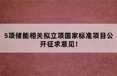 5项储能相关拟立项国家标准项目公开征求意见！