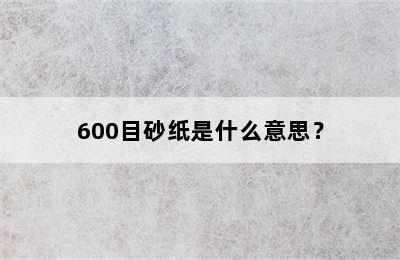 600目砂纸是什么意思？