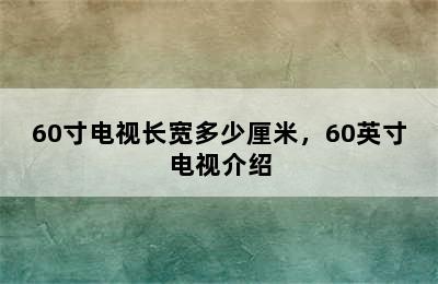 60寸电视长宽多少厘米，60英寸电视介绍