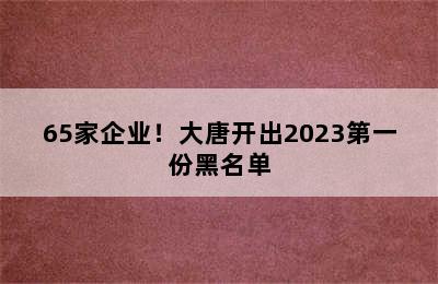 65家企业！大唐开出2023第一份黑名单