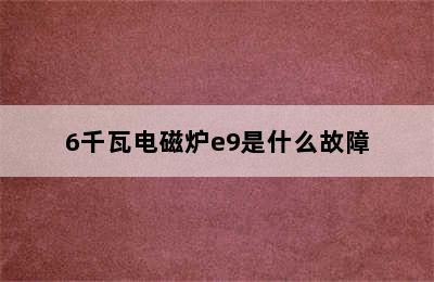 6千瓦电磁炉e9是什么故障