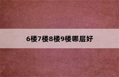 6楼7楼8楼9楼哪层好