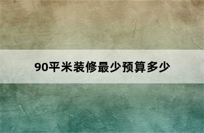 90平米装修最少预算多少