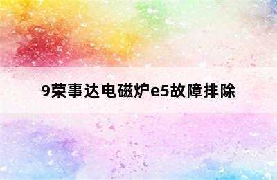 9荣事达电磁炉e5故障排除