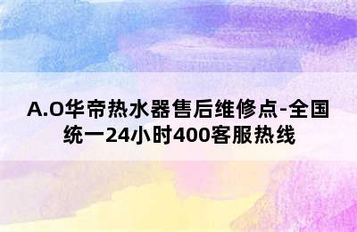 A.O华帝热水器售后维修点-全国统一24小时400客服热线