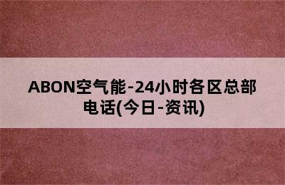 ABON空气能-24小时各区总部电话(今日-资讯)