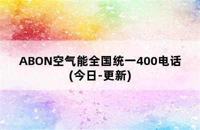 ABON空气能全国统一400电话(今日-更新)