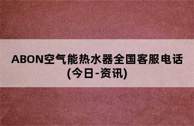 ABON空气能热水器全国客服电话(今日-资讯)