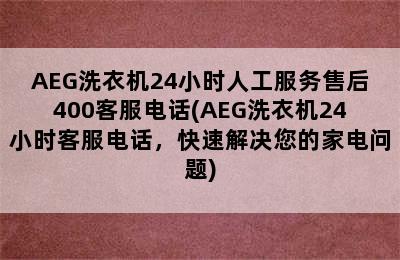 AEG洗衣机24小时人工服务售后400客服电话(AEG洗衣机24小时客服电话，快速解决您的家电问题)